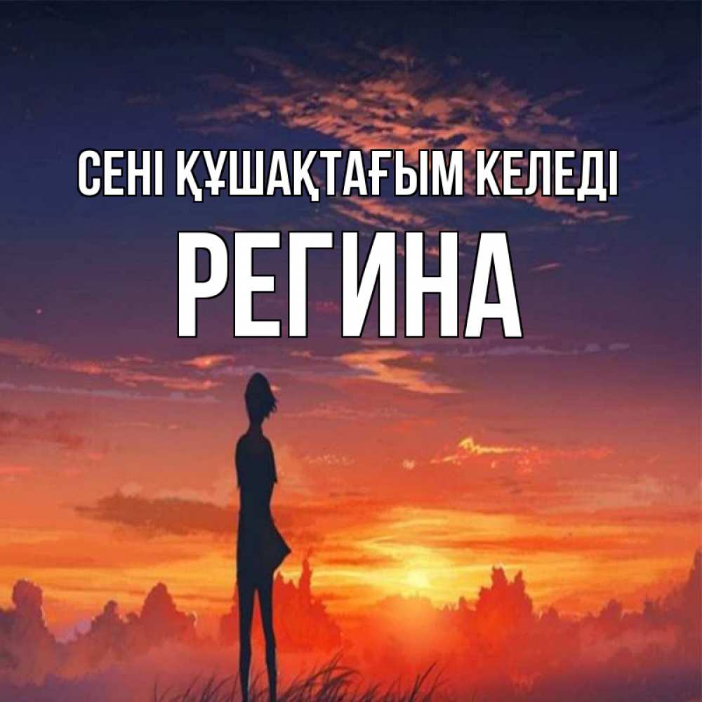 Күн сайын ашық хат с именем, Регина сені құшақтағым келеді стройная девушка Онлайн тегін жүктеп алу тілектері бар керемет карта 