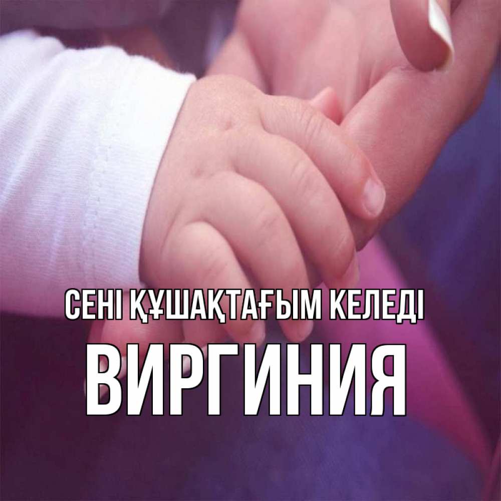 Күн сайын ашық хат с именем, Виргиния сені құшақтағым келеді мама с ребенком Онлайн тегін жүктеп алу тілектері бар керемет карта 