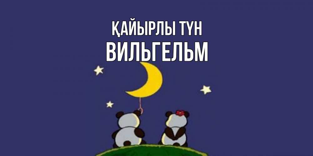 Күн сайын ашық хат с именем, Вильгельм Қайырлы түн открытка с пожеланиями хорошо выспаться Онлайн тегін жүктеп алу тілектері бар керемет карта 