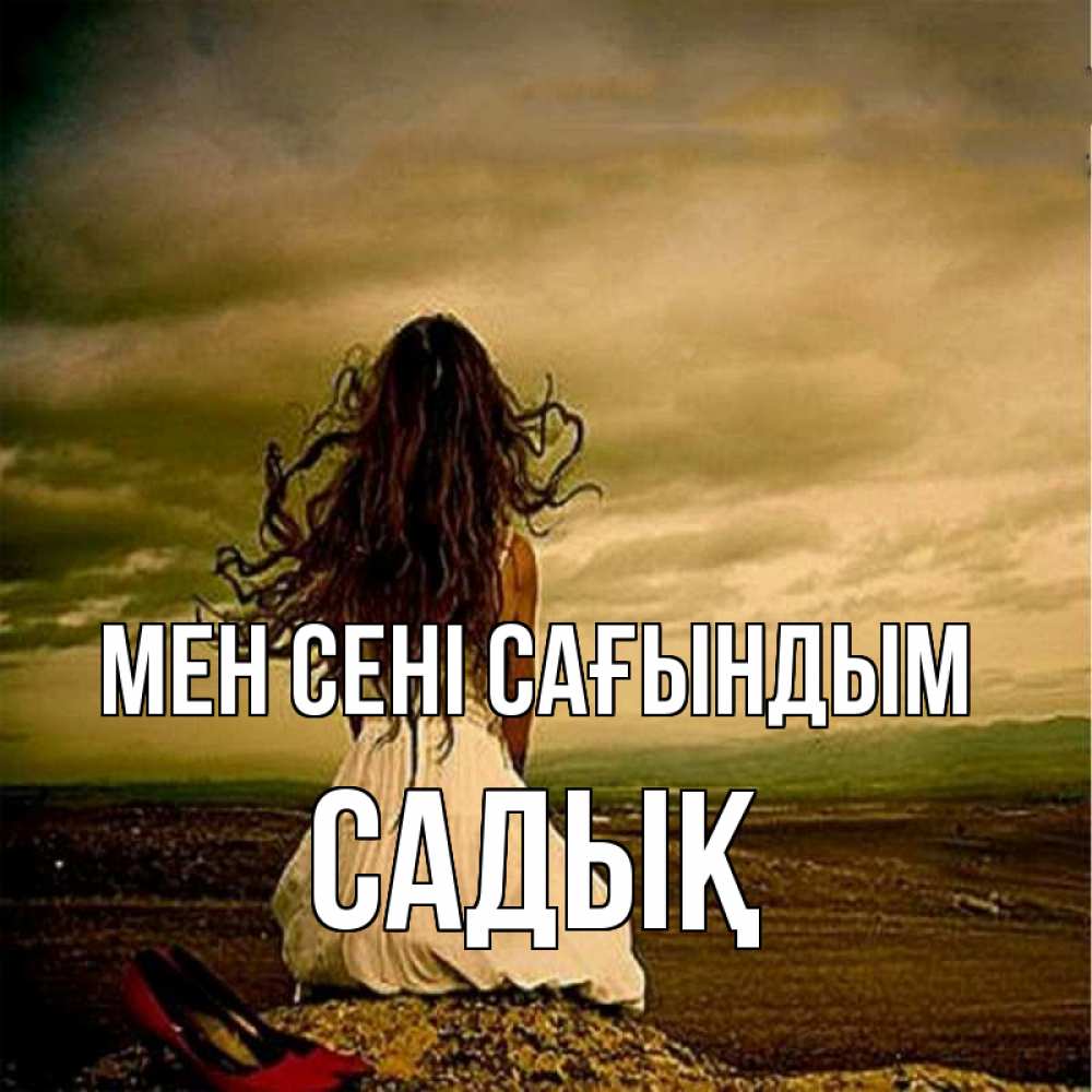 Күн сайын ашық хат с именем, САДЫҚ Мен сені сағындым возвращайся Онлайн тегін жүктеп алу тілектері бар керемет карта 