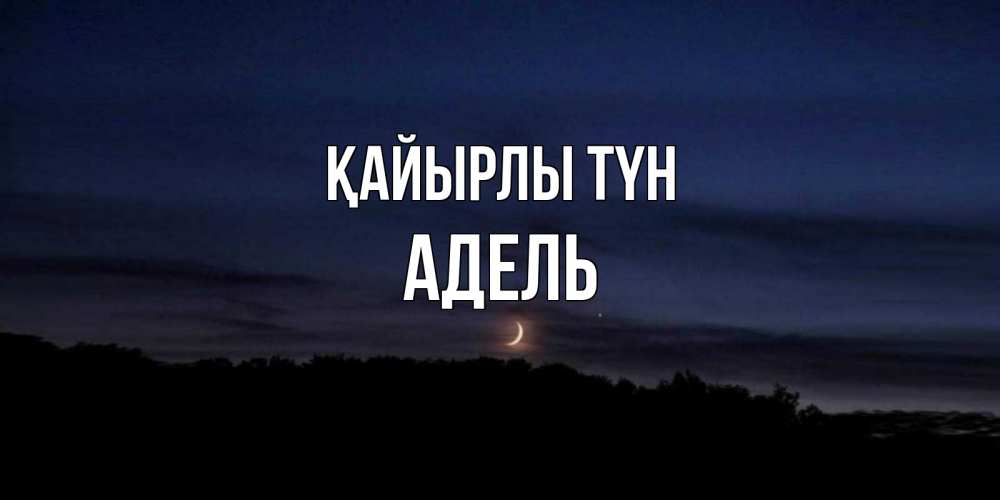 Күн сайын ашық хат с именем, Адель Қайырлы түн месяц Онлайн тегін жүктеп алу тілектері бар керемет карта 