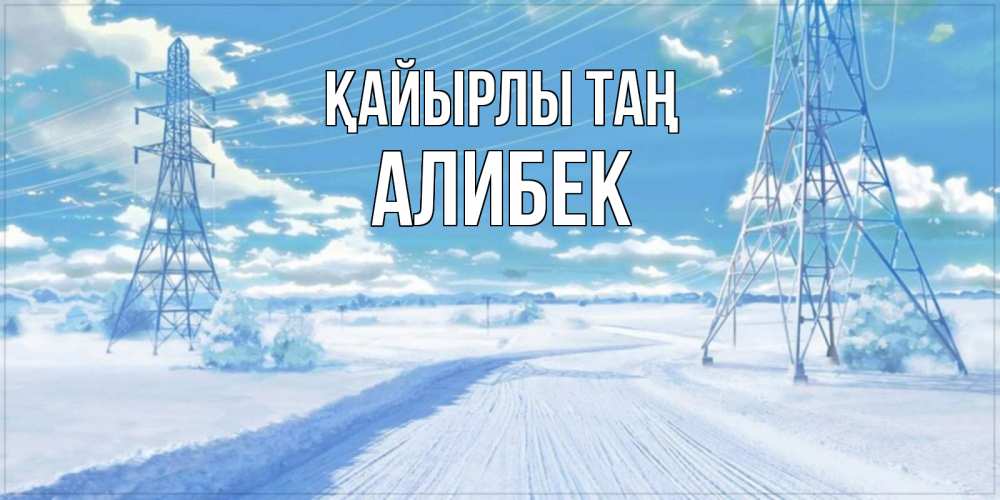 Күн сайын ашық хат с именем, Алибек Қайырлы таң зимняя открытка Онлайн тегін жүктеп алу тілектері бар керемет карта 