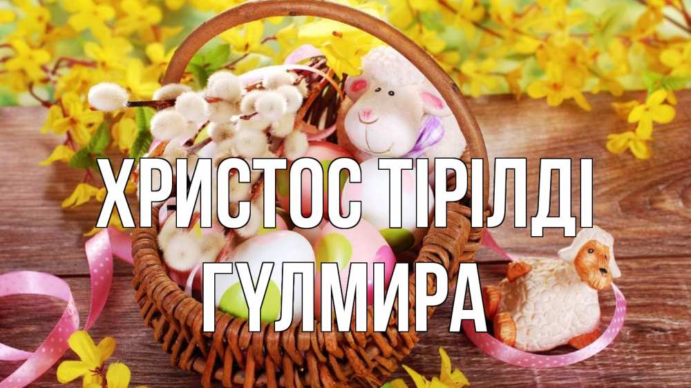 Күн сайын ашық хат с именем, ГҮЛМИРА Христос тірілді пасха Онлайн тегін жүктеп алу тілектері бар керемет карта 