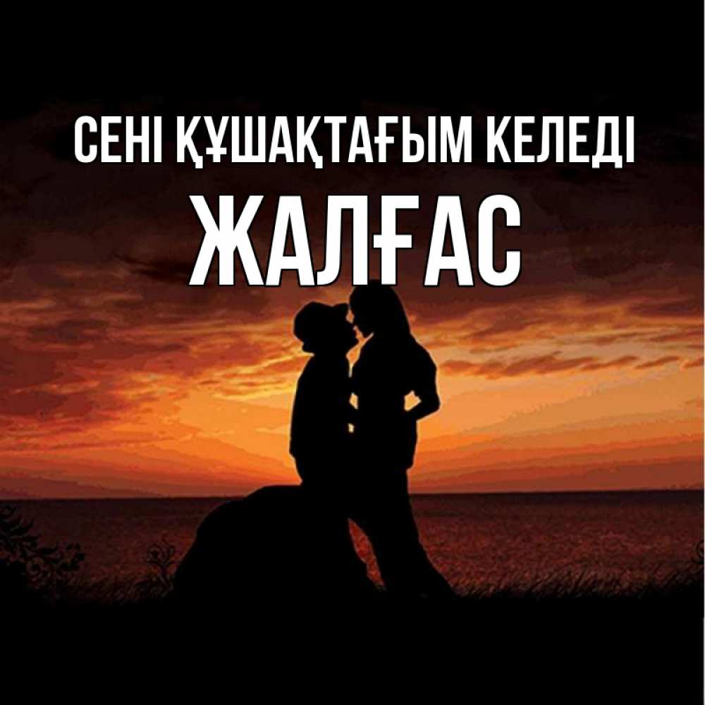 Күн сайын ашық хат с именем, Жалғас сені құшақтағым келеді парень и девушка и оранжевое небо Онлайн тегін жүктеп алу тілектері бар керемет карта 
