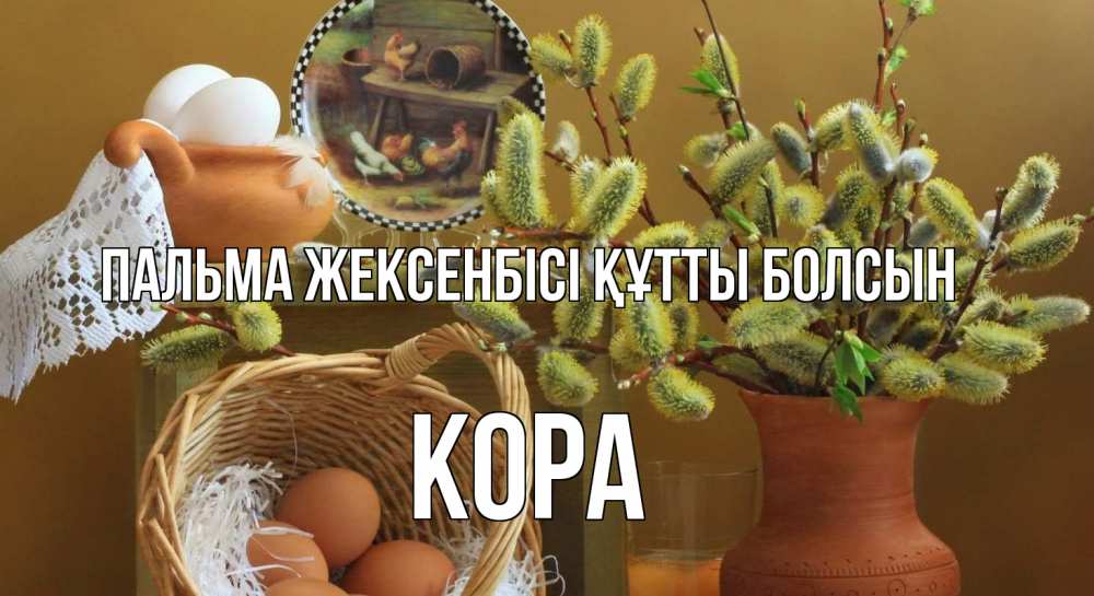 Күн сайын ашық хат с именем, Кора Пальма жексенбісі құтты болсын верба 2 Онлайн тегін жүктеп алу тілектері бар керемет карта 