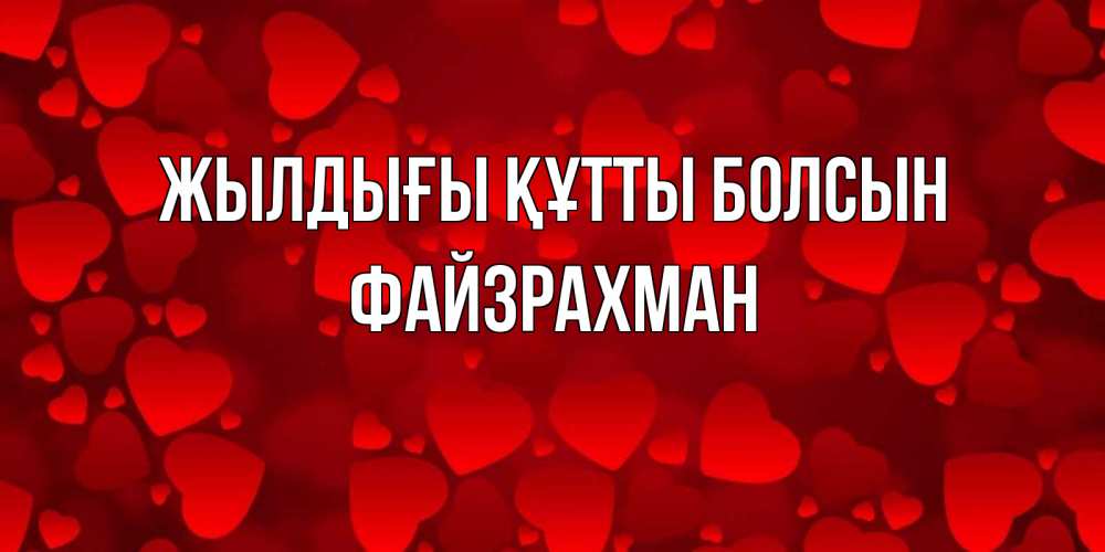 Күн сайын ашық хат с именем, ФАЙЗРАХМАН Жылдығы құтты болсын прекрасные сердечки на открытке с красным фоном Онлайн тегін жүктеп алу тілектері бар керемет карта 