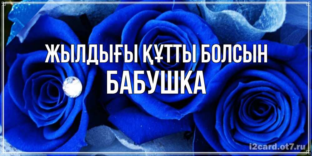 Күн сайын ашық хат с именем, Бабушка Жылдығы құтты болсын синие розы в росе Онлайн тегін жүктеп алу тілектері бар керемет карта 