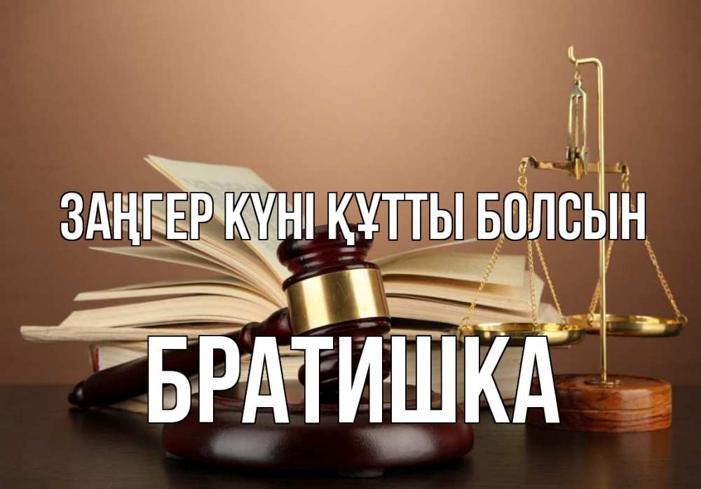 Күн сайын ашық хат с именем, Братишка Заңгер күні құтты болсын с днем юриста Онлайн тегін жүктеп алу тілектері бар керемет карта 
