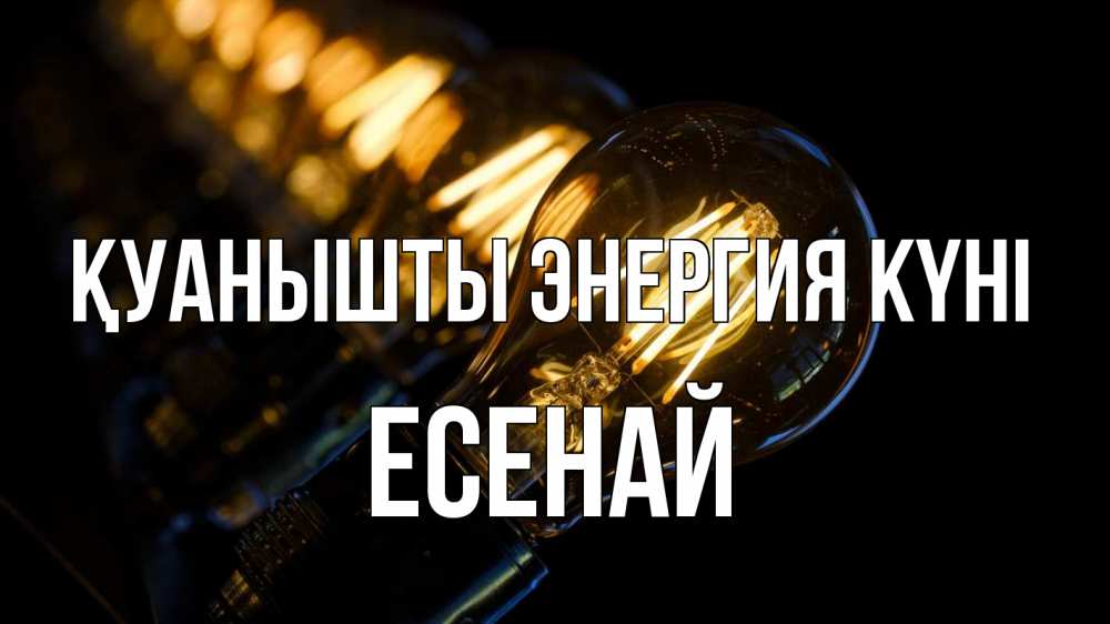 Күн сайын ашық хат с именем, Есенай Қуанышты энергия күні лампочка Онлайн тегін жүктеп алу тілектері бар керемет карта 