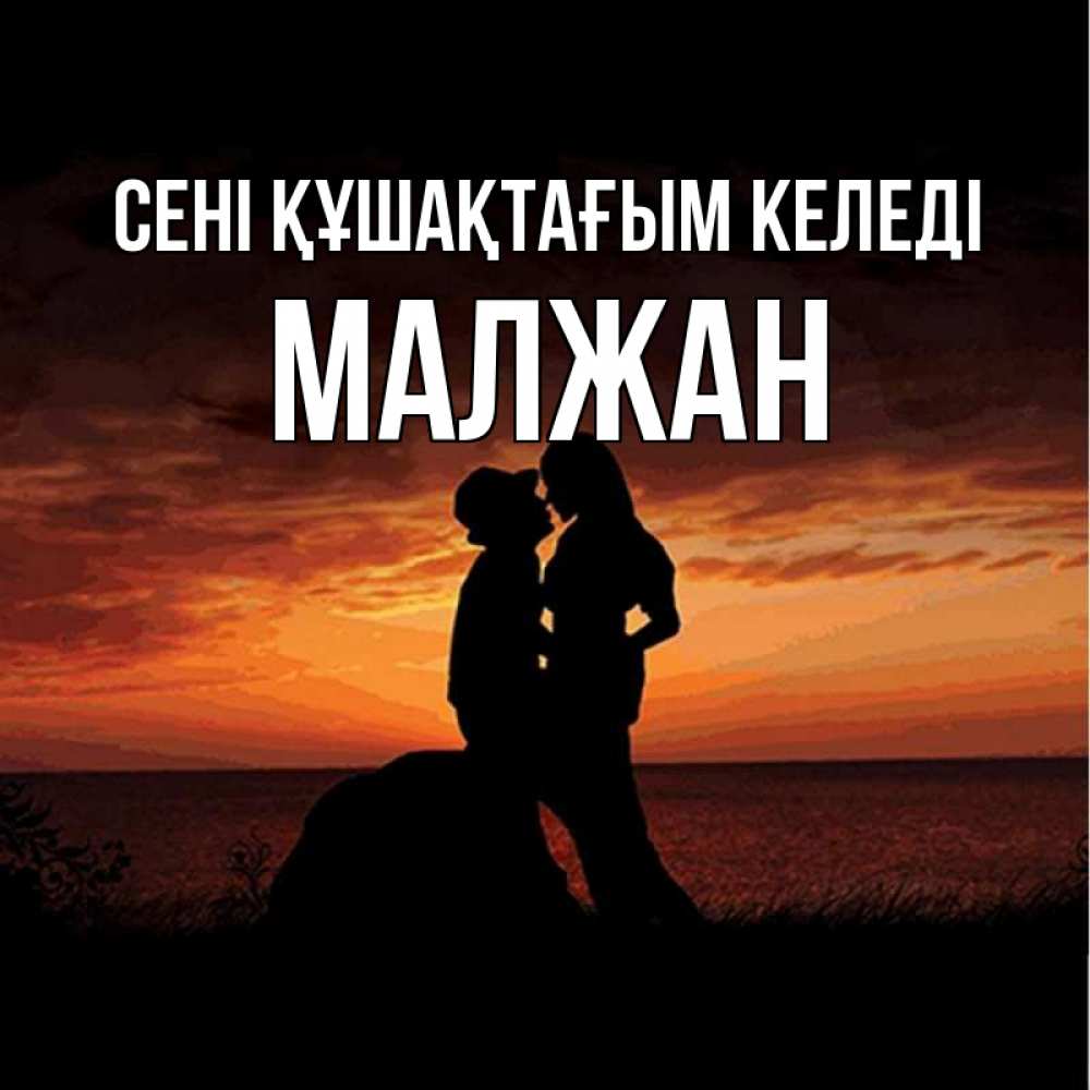 Күн сайын ашық хат с именем, МАЛЖАН сені құшақтағым келеді парень и девушка и оранжевое небо Онлайн тегін жүктеп алу тілектері бар керемет карта 