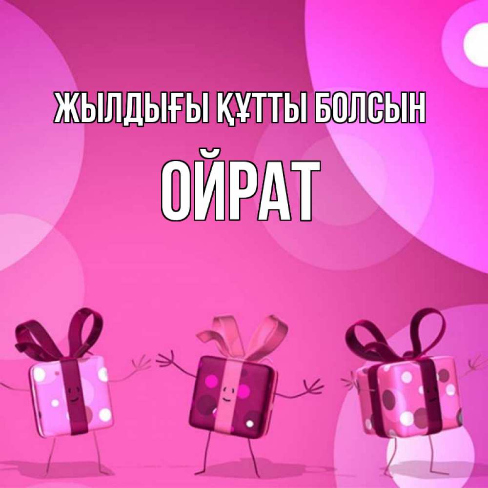 Күн сайын ашық хат с именем, ОЙРАТ Жылдығы құтты болсын подарки с ножкам Онлайн тегін жүктеп алу тілектері бар керемет карта 