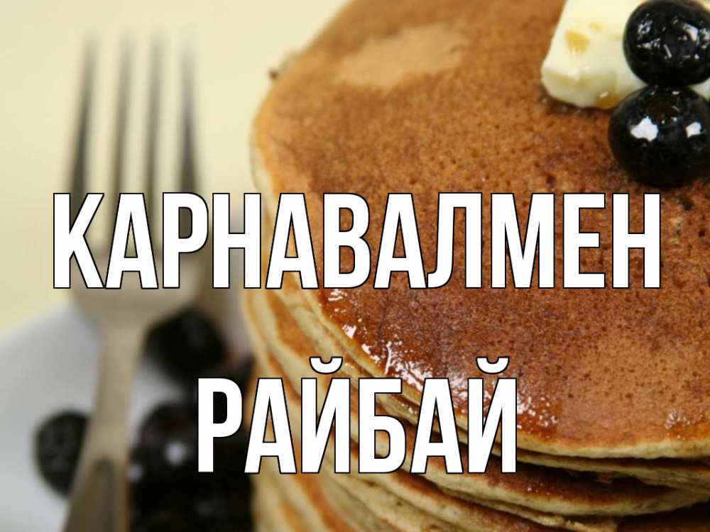 Күн сайын ашық хат с именем, РАЙБАЙ Карнавалмен блины Онлайн тегін жүктеп алу тілектері бар керемет карта 