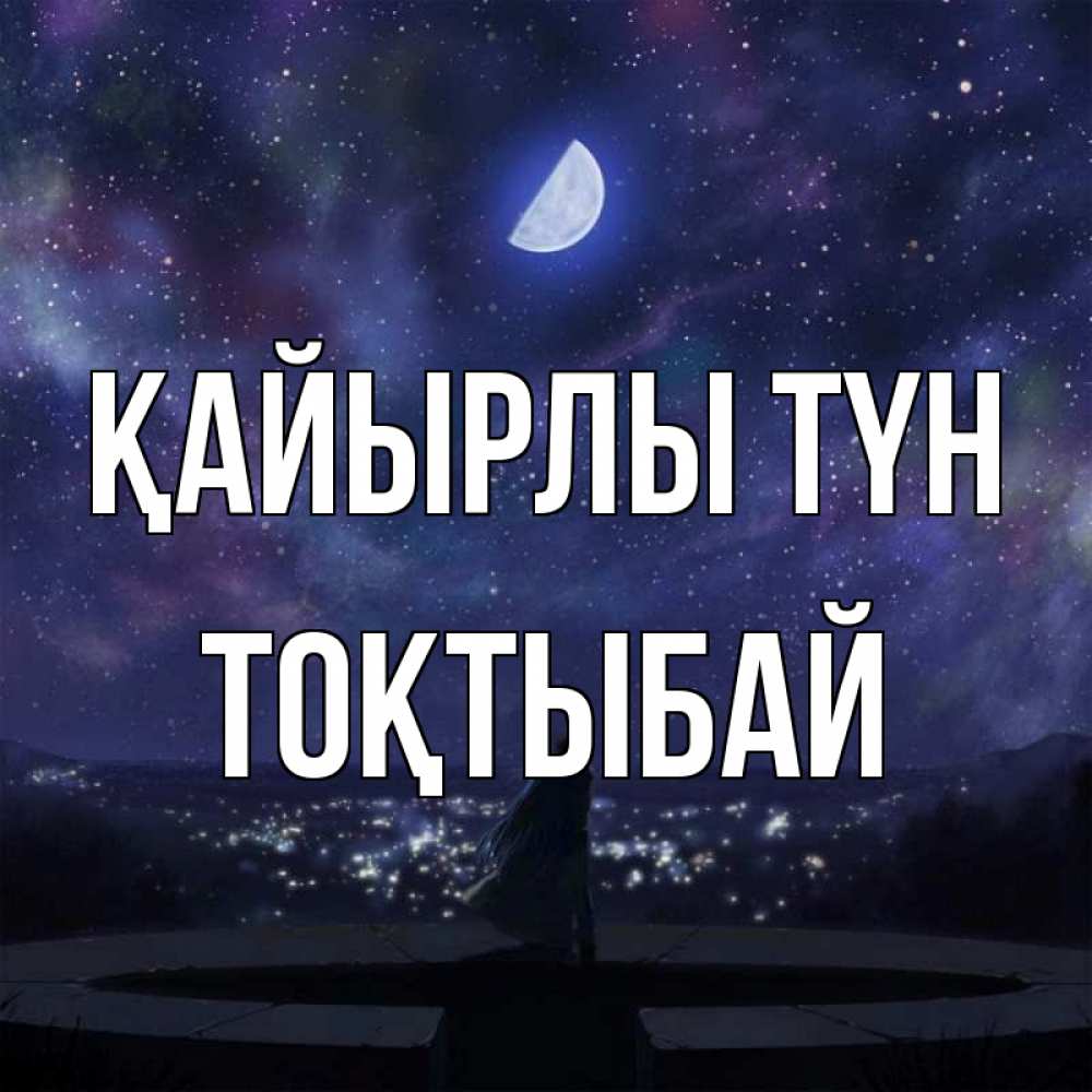 Күн сайын ашық хат с именем, ТОҚТЫБАЙ Қайырлы түн набережная Онлайн тегін жүктеп алу тілектері бар керемет карта 