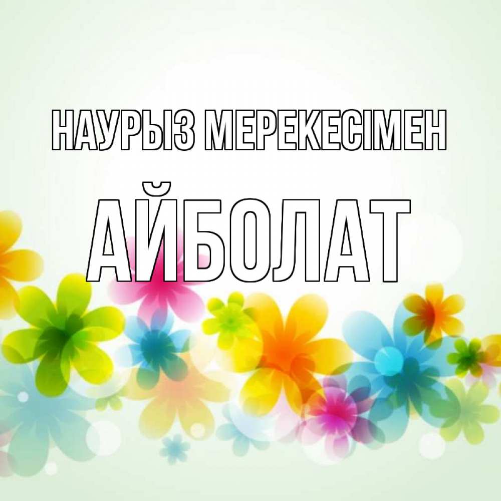 Күн сайын ашық хат с именем, Айболат Наурыз мерекесімен цветы Онлайн тегін жүктеп алу тілектері бар керемет карта 