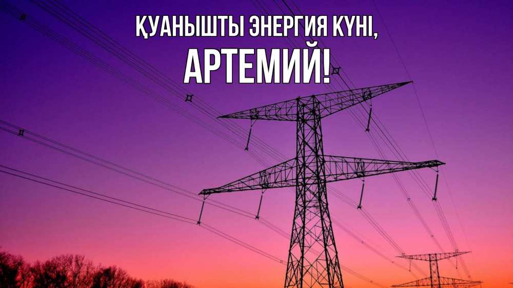 Күн сайын ашық хат с именем, Артемий Қуанышты энергия күні закат лэп Онлайн тегін жүктеп алу тілектері бар керемет карта 