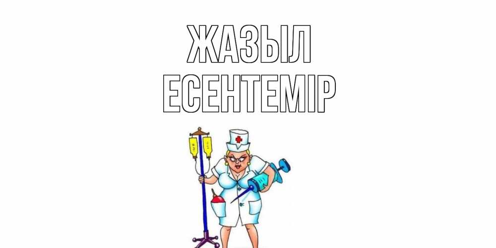 Күн сайын ашық хат с именем, Есентемір Жазыл медсестра Онлайн тегін жүктеп алу тілектері бар керемет карта 