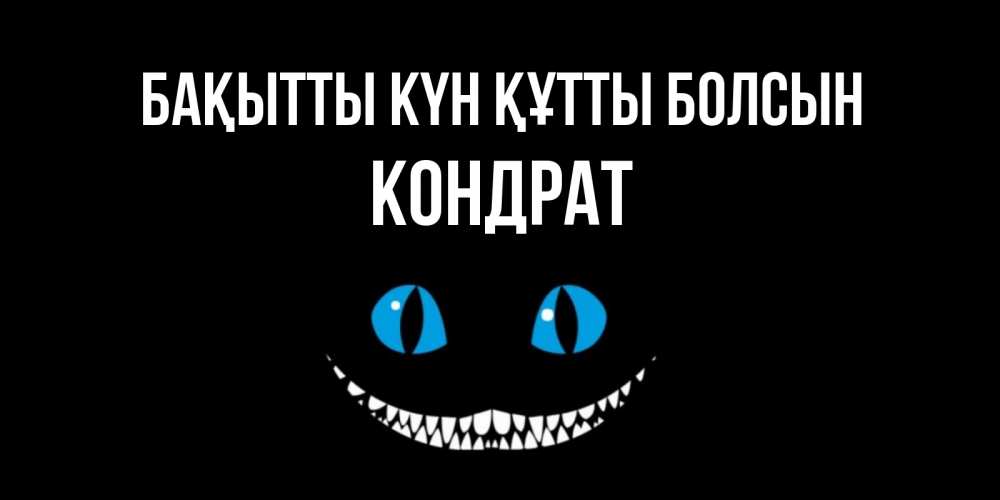 Күн сайын ашық хат с именем, Кондрат Бақытты күн құтты болсын кот улыбается Онлайн тегін жүктеп алу тілектері бар керемет карта 