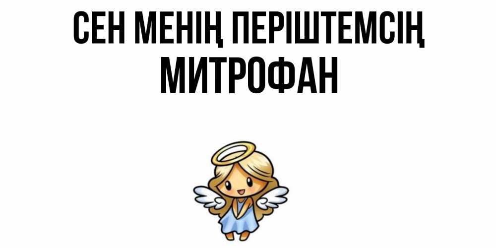 Күн сайын ашық хат с именем, Митрофан Сен менің періштемсің ангел Онлайн тегін жүктеп алу тілектері бар керемет карта 