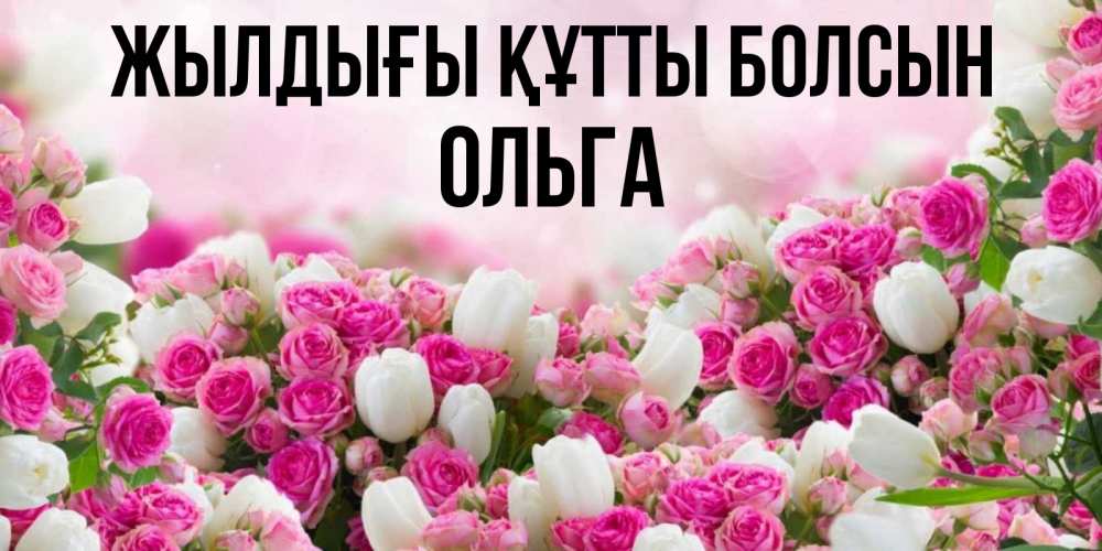 Күн сайын ашық хат с именем, Ольга Жылдығы құтты болсын открытка с разными розами Онлайн тегін жүктеп алу тілектері бар керемет карта 