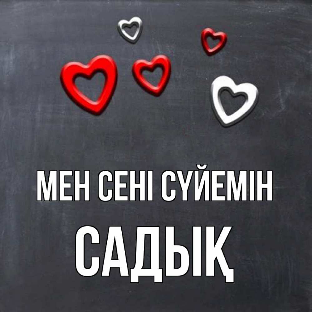 Күн сайын ашық хат с именем, САДЫҚ Мен сені сүйемін сердечки белые и красные Онлайн тегін жүктеп алу тілектері бар керемет карта 