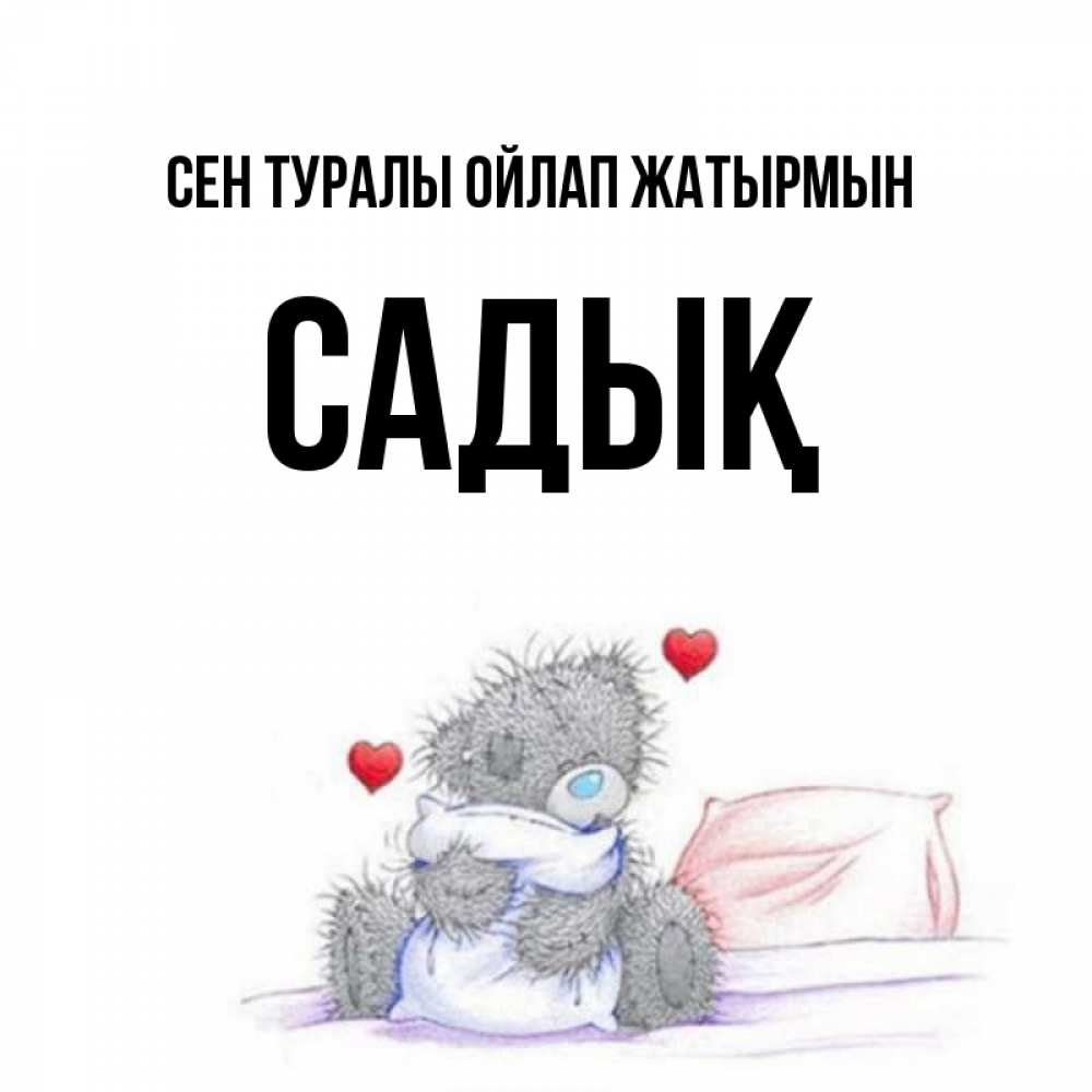 Күн сайын ашық хат с именем, САДЫҚ Сен туралы ойлап жатырмын мишка на кровати Онлайн тегін жүктеп алу тілектері бар керемет карта 