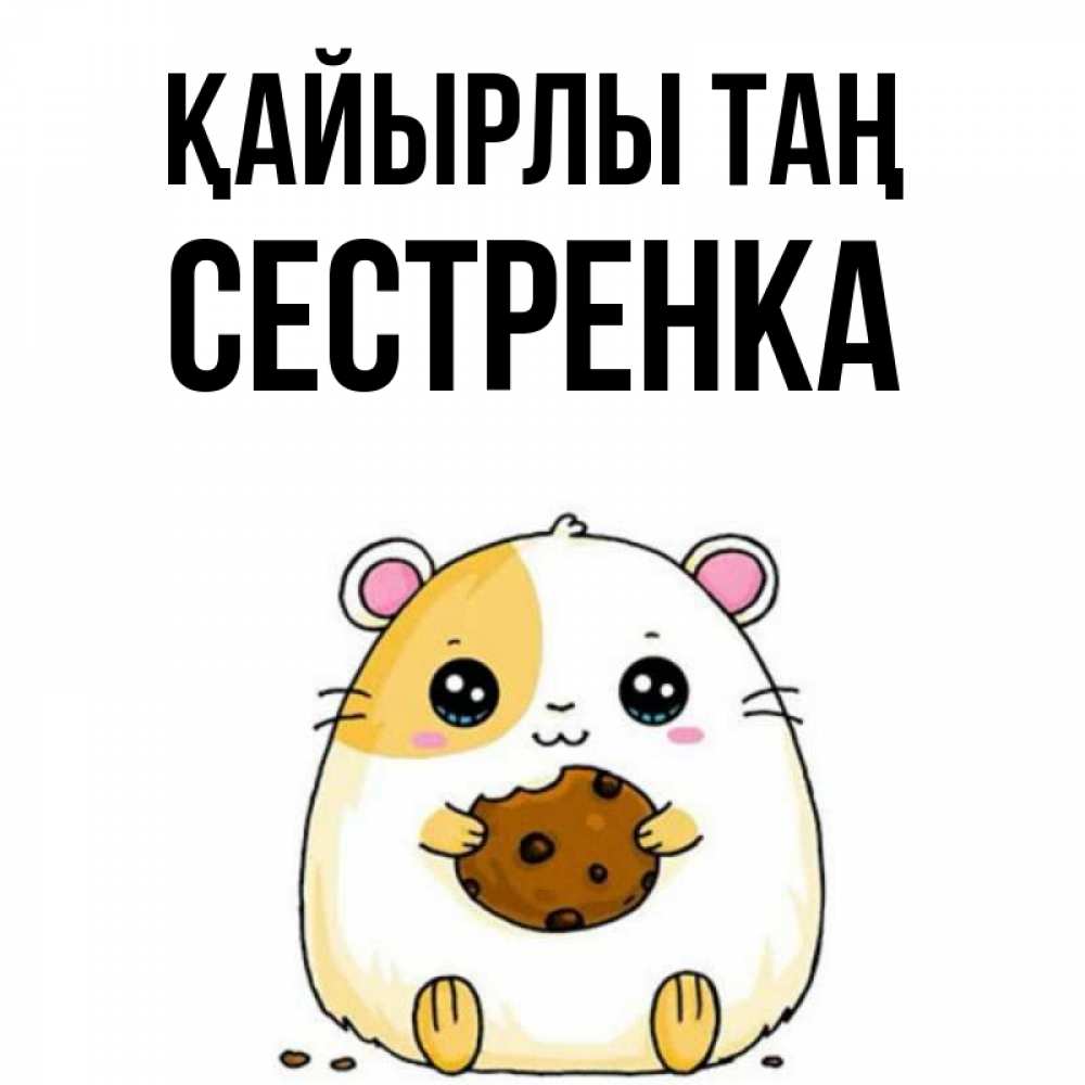 Күн сайын ашық хат с именем, Сестренка Қайырлы таң есть печеньку. Утречко Онлайн тегін жүктеп алу тілектері бар керемет карта 