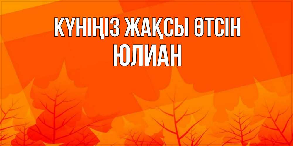 Күн сайын ашық хат с именем, Юлиан Күніңіз жақсы өтсін осеннее настроение Онлайн тегін жүктеп алу тілектері бар керемет карта 