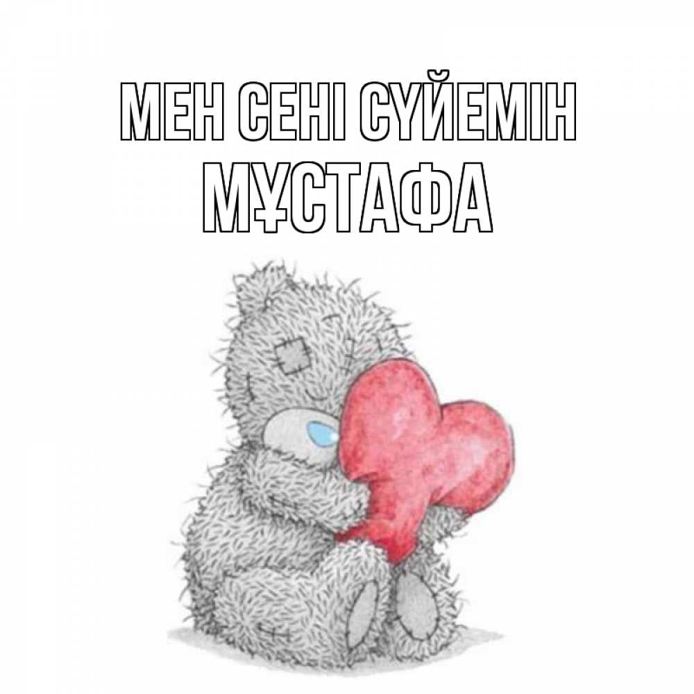 Күн сайын ашық хат с именем, МҰСТАФА Мен сені сүйемін открытка для любимой девушки или парня с медвежонком Тедди Онлайн тегін жүктеп алу тілектері бар керемет карта 