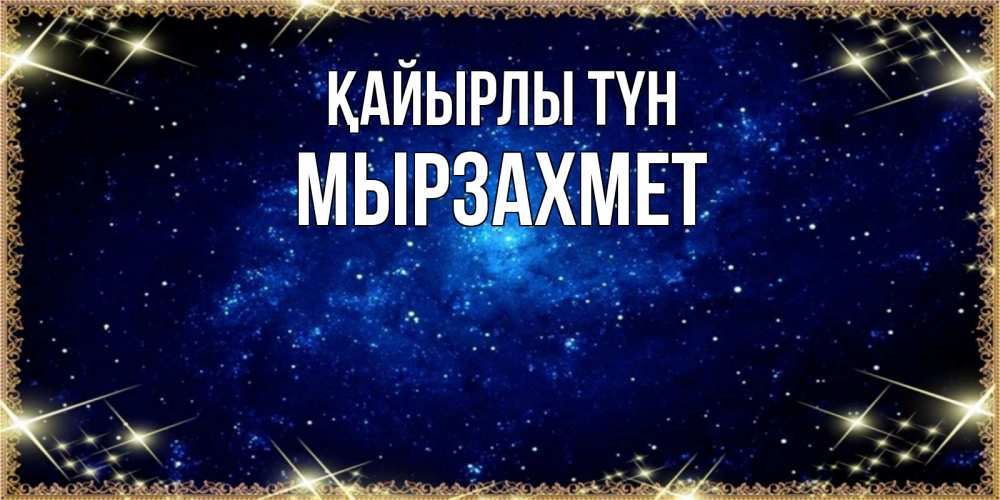 Күн сайын ашық хат с именем, МЫРЗАХМЕТ Қайырлы түн открытки перед сном Онлайн тегін жүктеп алу тілектері бар керемет карта 