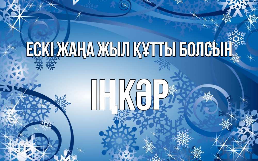 Күн сайын ашық хат с именем, ІҢКӘР Ескі жаңа жыл құтты болсын новый год Онлайн тегін жүктеп алу тілектері бар керемет карта 