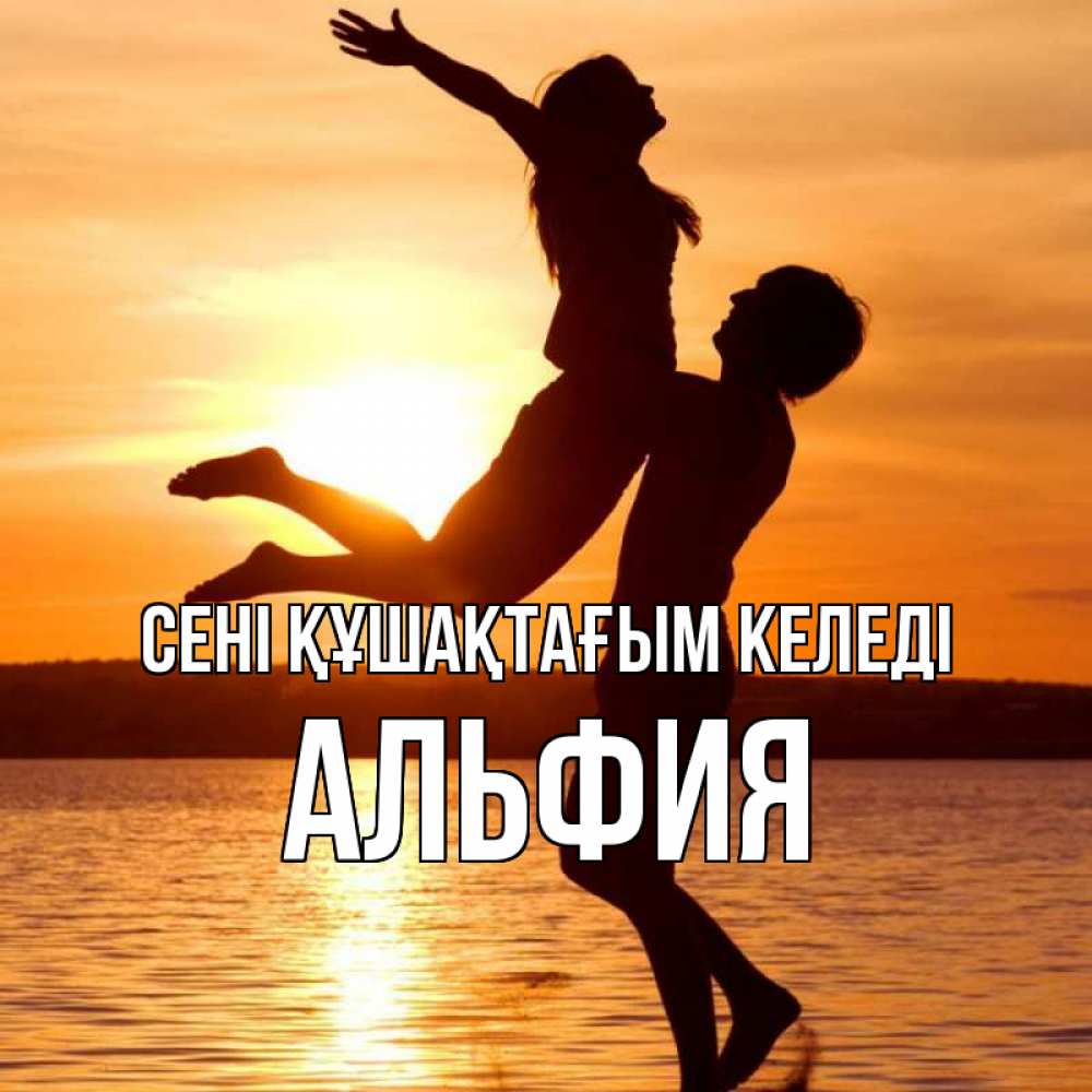 Күн сайын ашық хат с именем, Альфия сені құшақтағым келеді парень поднимает девушку и она летит Онлайн тегін жүктеп алу тілектері бар керемет карта 