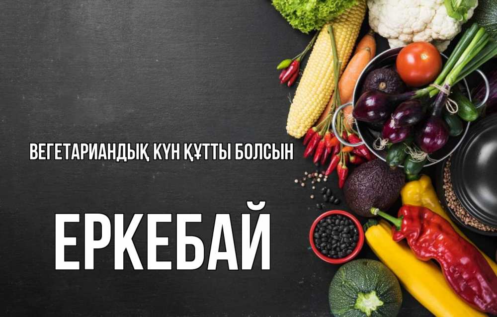 Күн сайын ашық хат с именем, Еркебай Вегетариандық күн құтты болсын день вегана Онлайн тегін жүктеп алу тілектері бар керемет карта 