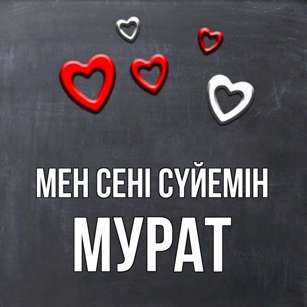 Күн сайын ашық хат с именем, Мурат Мен сені сүйемін сердечки белые и красные Онлайн тегін жүктеп алу тілектері бар керемет карта 