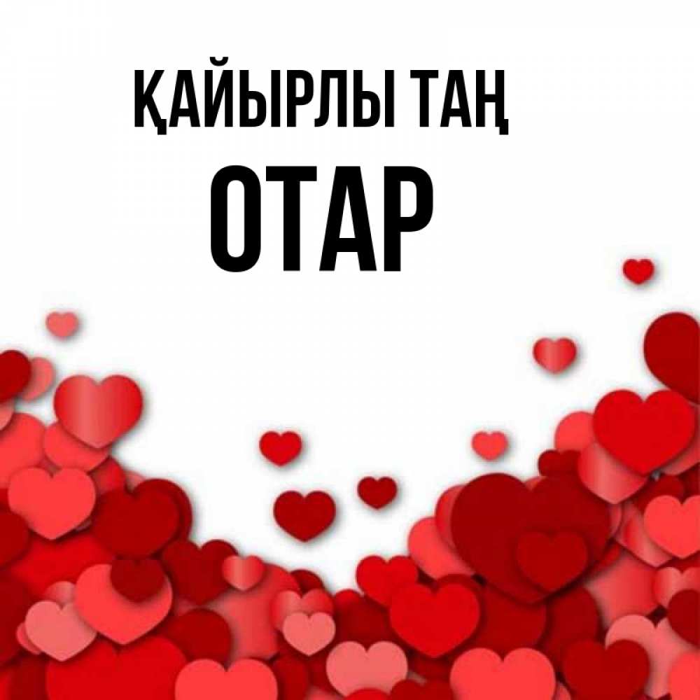 Күн сайын ашық хат с именем, ОТАР Қайырлы таң хорошего настроения Онлайн тегін жүктеп алу тілектері бар керемет карта 