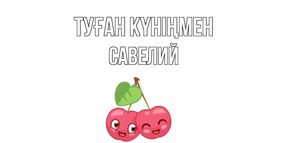 Күн сайын ашық хат с именем, Савелий Туған күніңмен вишенки Онлайн тегін жүктеп алу тілектері бар керемет карта 