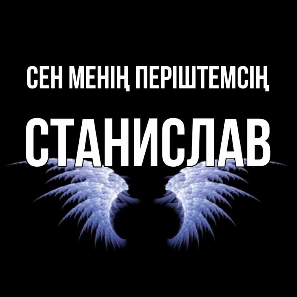 Күн сайын ашық хат с именем, Станислав Сен менің періштемсің ангельские крылья на черном фоне Онлайн тегін жүктеп алу тілектері бар керемет карта 