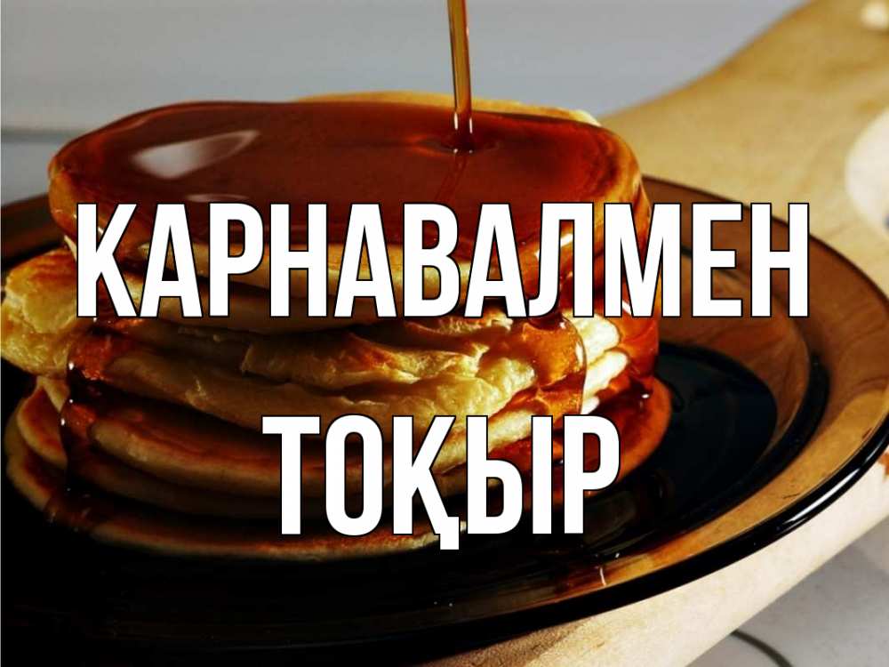 Күн сайын ашық хат с именем, ТОҚЫР Карнавалмен блины Онлайн тегін жүктеп алу тілектері бар керемет карта 
