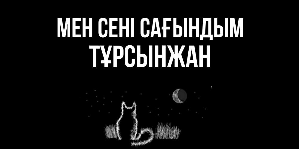 Күн сайын ашық хат с именем, ТҰРСЫНЖАН Мен сені сағындым кот Онлайн тегін жүктеп алу тілектері бар керемет карта 