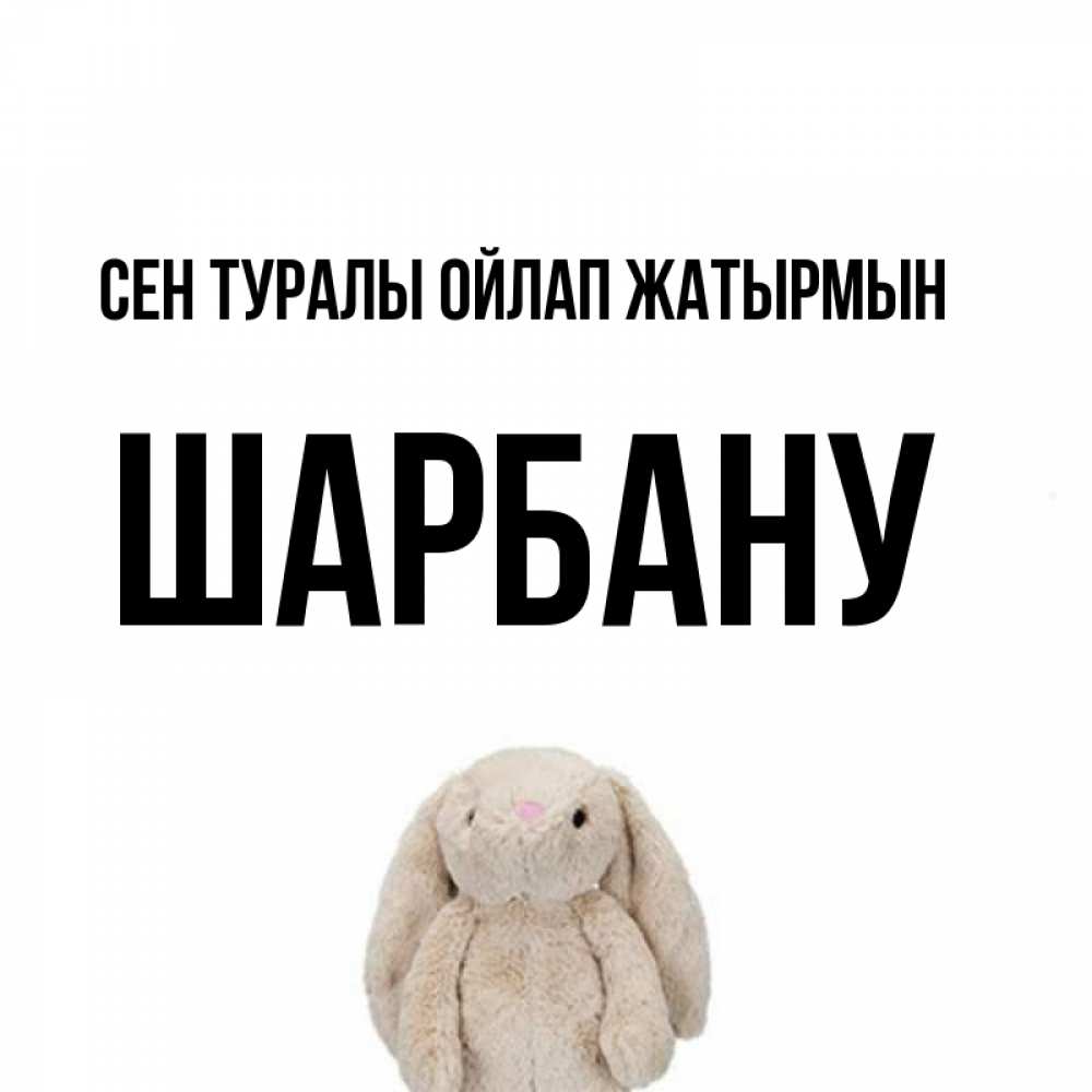 Күн сайын ашық хат с именем, ШАРБАНУ Сен туралы ойлап жатырмын открытки с текстами и подписями Онлайн тегін жүктеп алу тілектері бар керемет карта 