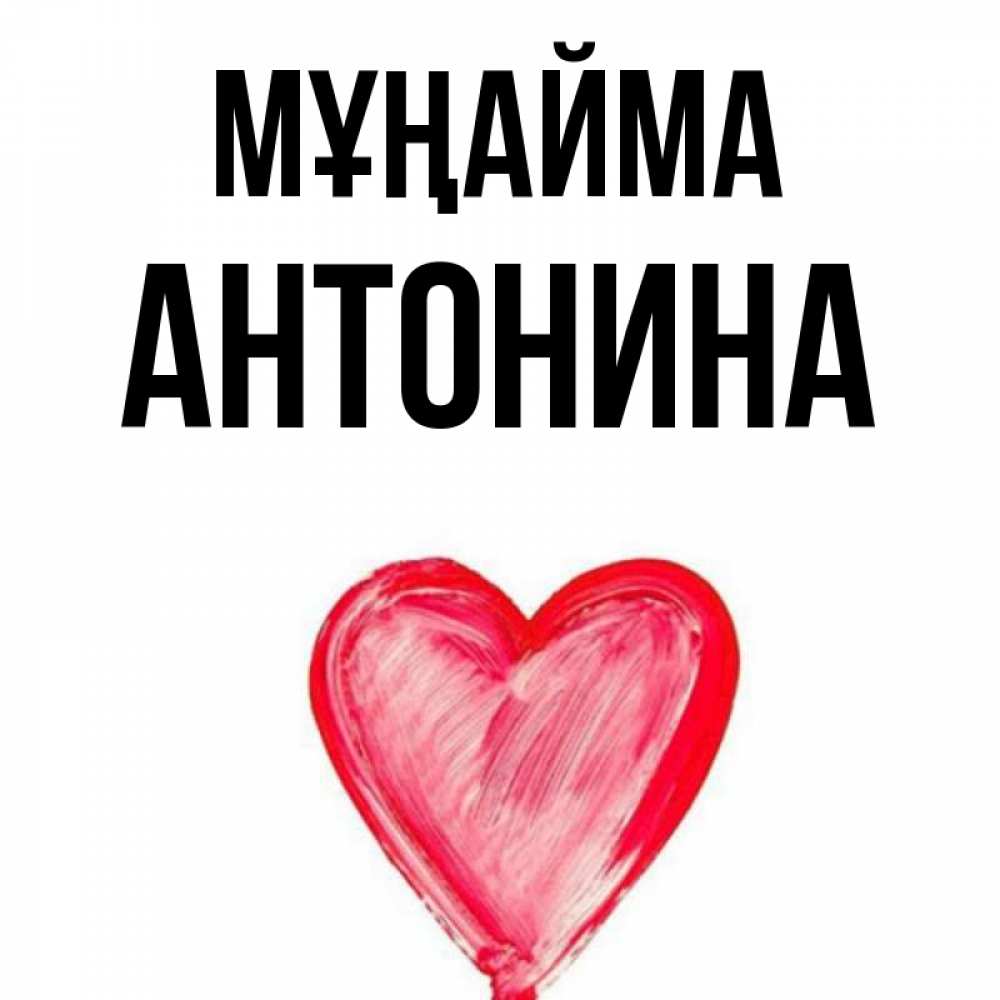 Күн сайын ашық хат с именем, Антонина Мұңайма сердечко Онлайн тегін жүктеп алу тілектері бар керемет карта 