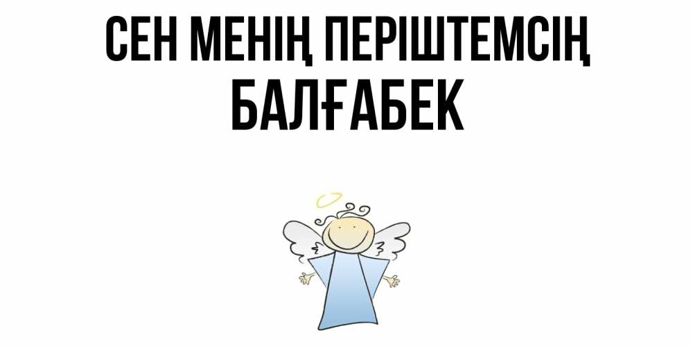 Күн сайын ашық хат с именем, Балғабек Сен менің періштемсің ангел Онлайн тегін жүктеп алу тілектері бар керемет карта 