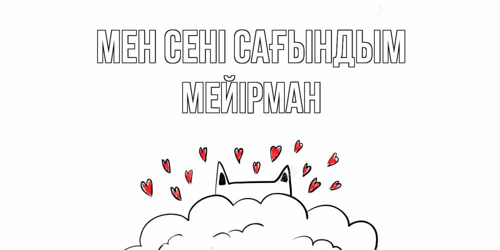Күн сайын ашық хат с именем, МЕЙІРМАН Мен сені сағындым котик скучает по тебе очень с сердечками Онлайн тегін жүктеп алу тілектері бар керемет карта 