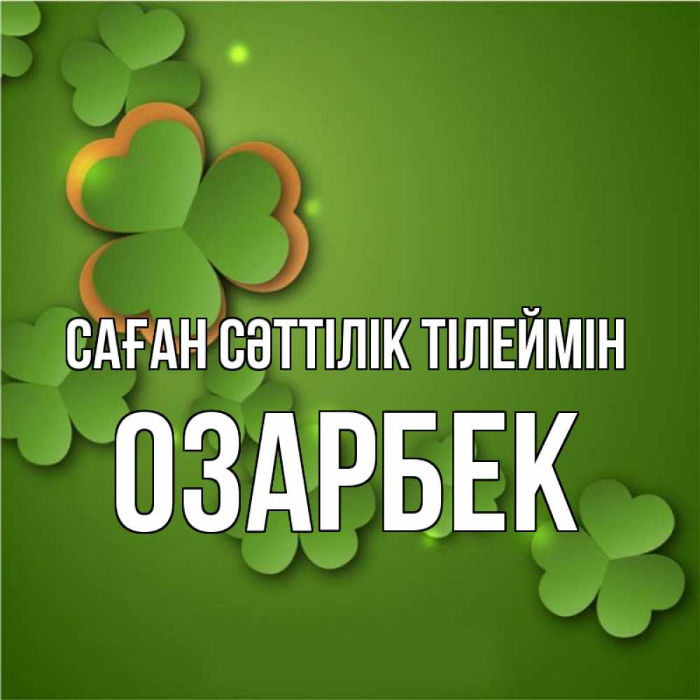 Күн сайын ашық хат с именем, ОЗАРБЕК Саған сәттілік тілеймін много трехлистных листочков клевера Онлайн тегін жүктеп алу тілектері бар керемет карта 