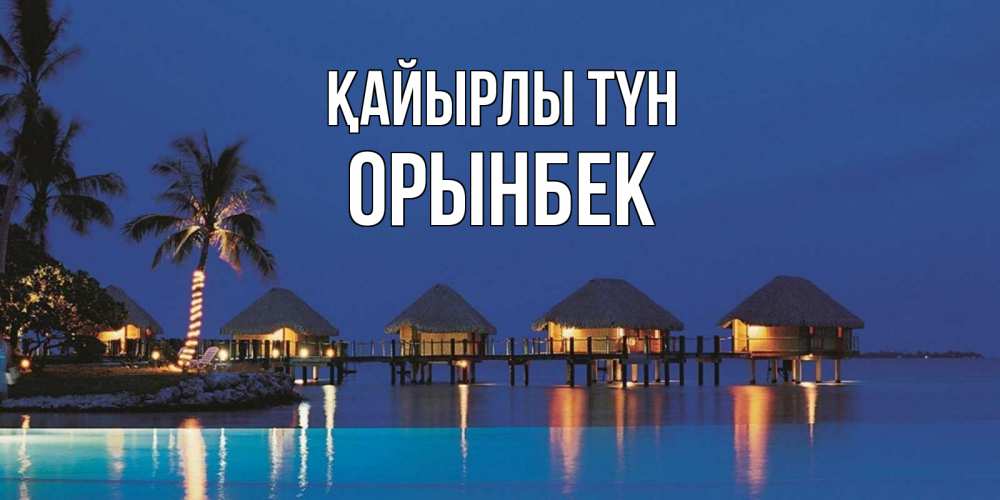 Күн сайын ашық хат с именем, ОРЫНБЕК Қайырлы түн морское пожелание сладких снов Онлайн тегін жүктеп алу тілектері бар керемет карта 