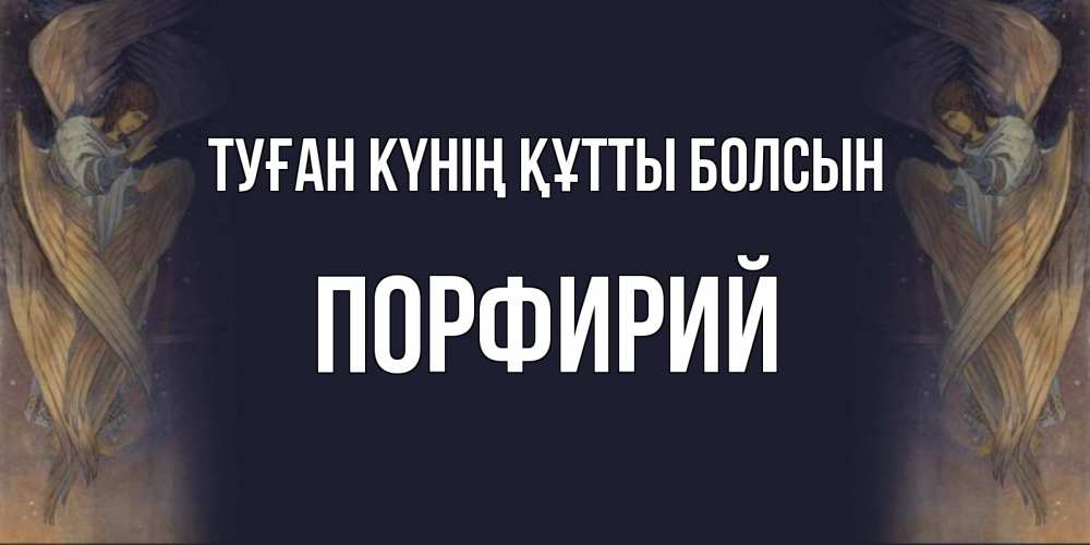 Күн сайын ашық хат с именем, Порфирий Туған күнің құтты болсын день ангела Онлайн тегін жүктеп алу тілектері бар керемет карта 