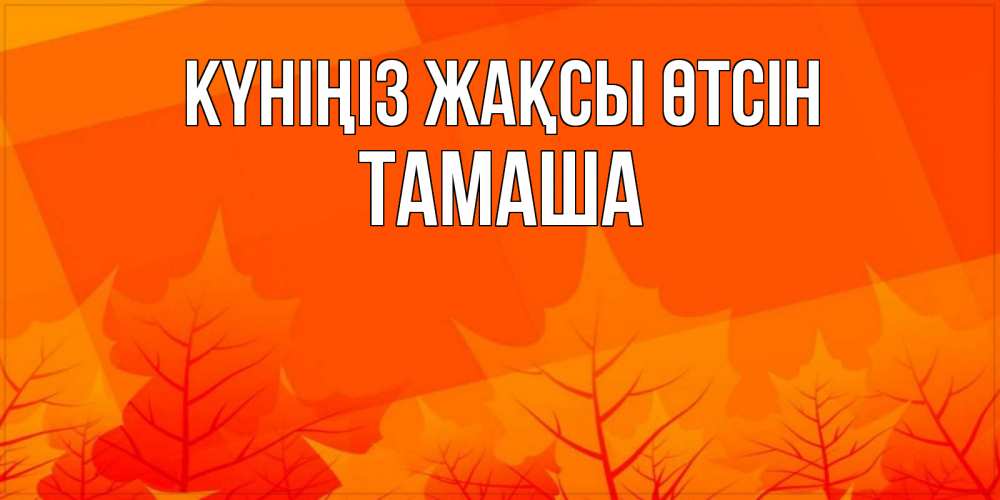 Күн сайын ашық хат с именем, ТАМАША Күніңіз жақсы өтсін осеннее настроение Онлайн тегін жүктеп алу тілектері бар керемет карта 