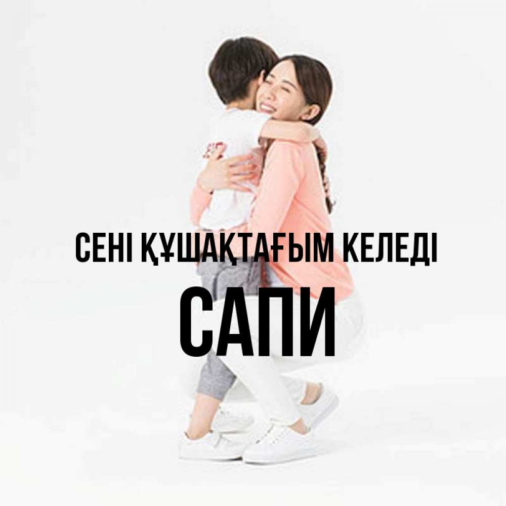 Күн сайын ашық хат с именем, САПИ сені құшақтағым келеді соскучилась по сыну Онлайн тегін жүктеп алу тілектері бар керемет карта 