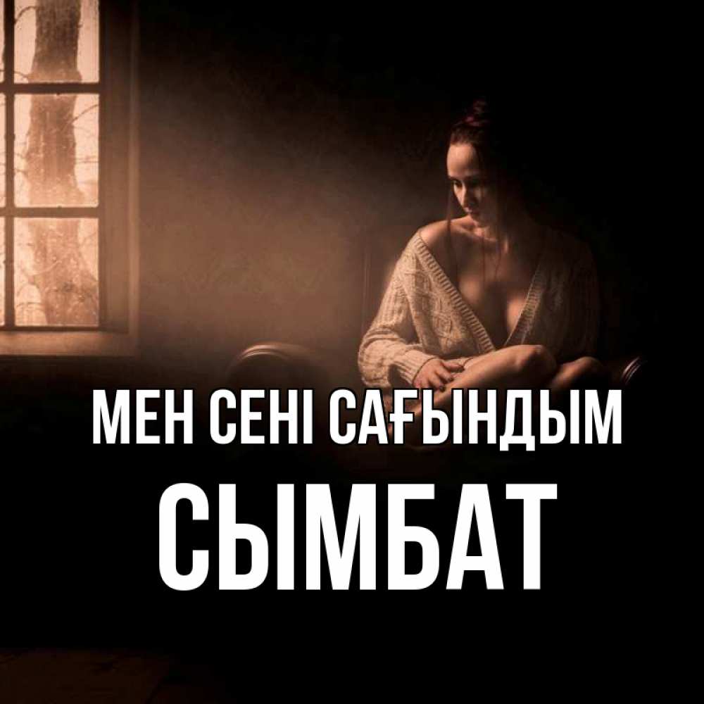 Күн сайын ашық хат с именем, СЫМБАТ Мен сені сағындым приходи в гости ко мне Онлайн тегін жүктеп алу тілектері бар керемет карта 