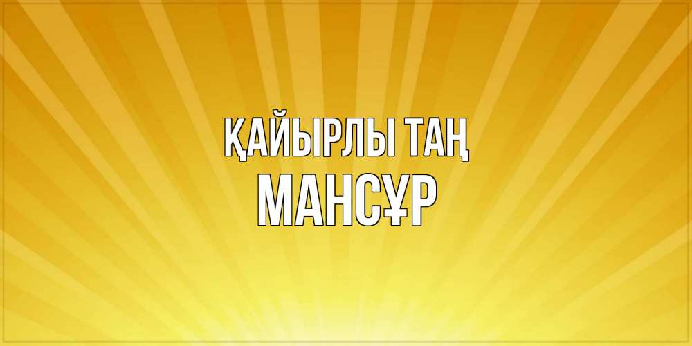 Күн сайын ашық хат с именем, МАНСҰР Қайырлы таң пожелания доброго утра Онлайн тегін жүктеп алу тілектері бар керемет карта 