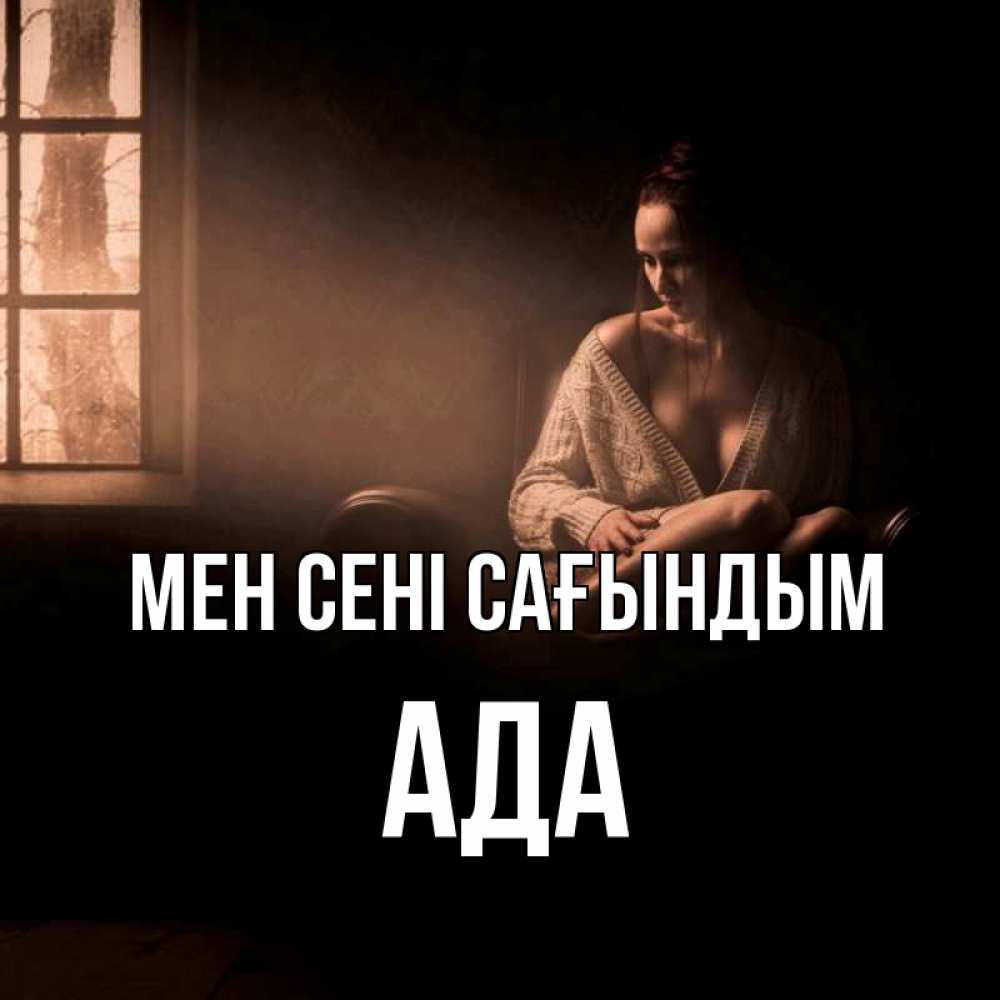 Күн сайын ашық хат с именем, Ада Мен сені сағындым приходи в гости ко мне Онлайн тегін жүктеп алу тілектері бар керемет карта 